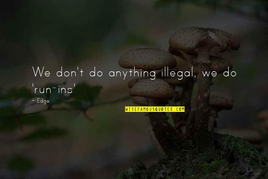 Palags Ar Quotes By Edge: We don't do anything illegal, we do 'run-ins'
