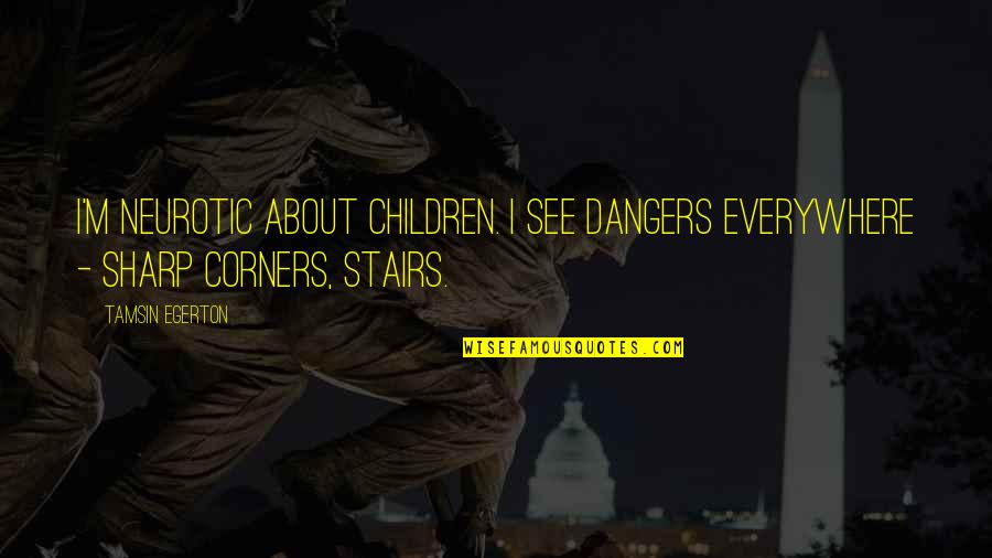 Palahiniuk Quotes By Tamsin Egerton: I'm neurotic about children. I see dangers everywhere
