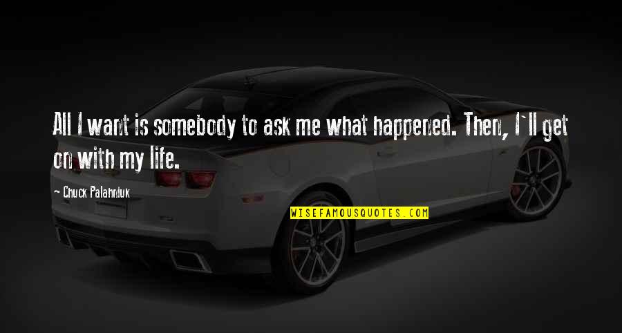 Palahniuk Chuck Quotes By Chuck Palahniuk: All I want is somebody to ask me