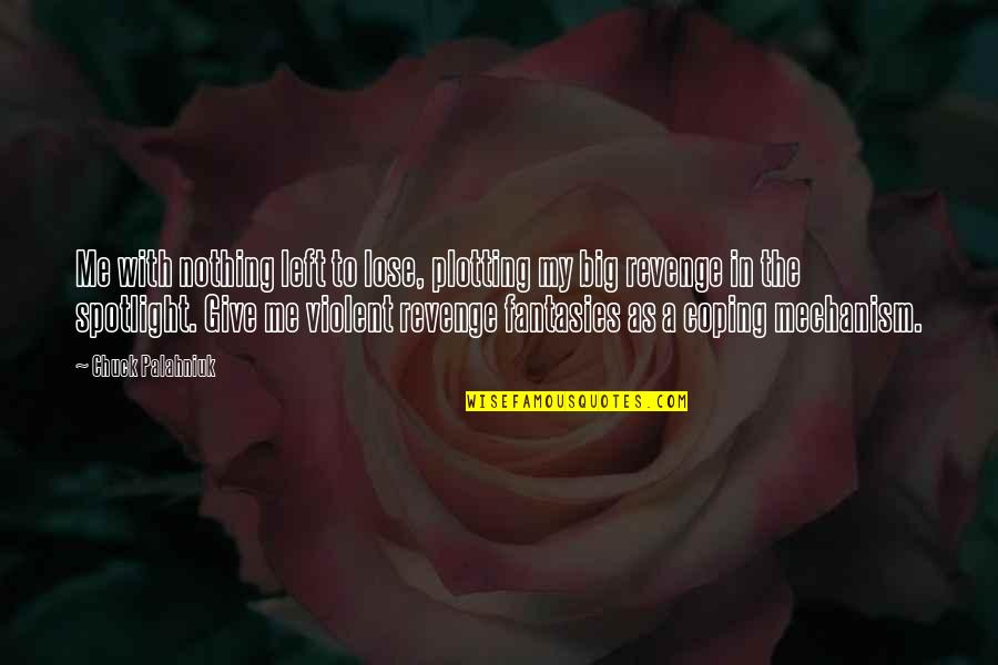 Palahniuk Chuck Quotes By Chuck Palahniuk: Me with nothing left to lose, plotting my Palahniuk Chuck Quotes By Chuck Palahniuk: Me with nothing left to lose, plotting my