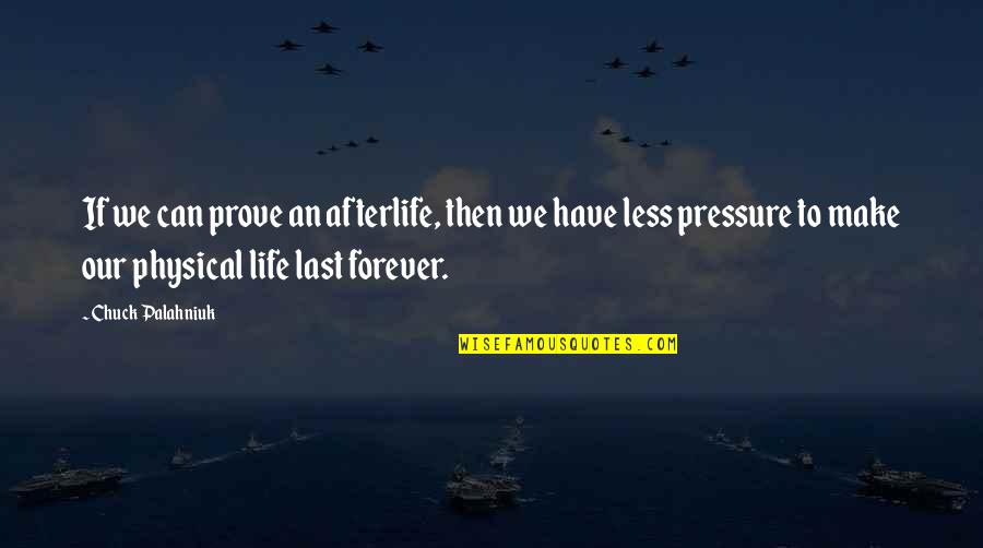 Palahniuk Chuck Quotes By Chuck Palahniuk: If we can prove an afterlife, then we Palahniuk Chuck Quotes By Chuck Palahniuk: If we can prove an afterlife, then we