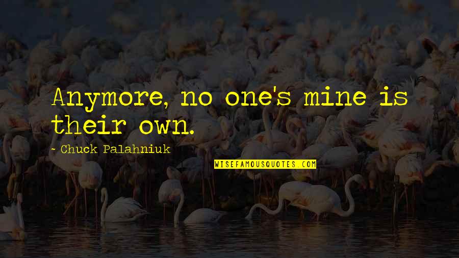 Palahniuk Chuck Quotes By Chuck Palahniuk: Anymore, no one's mine is their own. Palahniuk Chuck Quotes By Chuck Palahniuk: Anymore, no one's mine is their own.