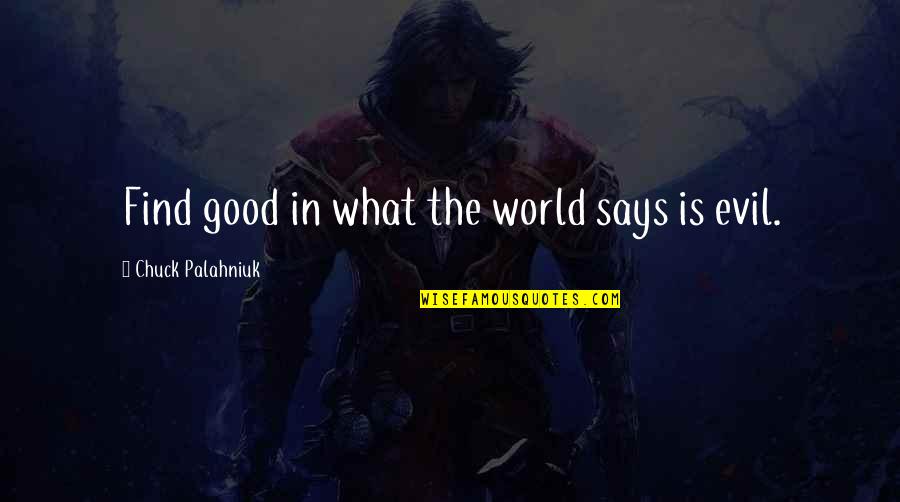 Palahniuk Chuck Quotes By Chuck Palahniuk: Find good in what the world says is Palahniuk Chuck Quotes By Chuck Palahniuk: Find good in what the world says is