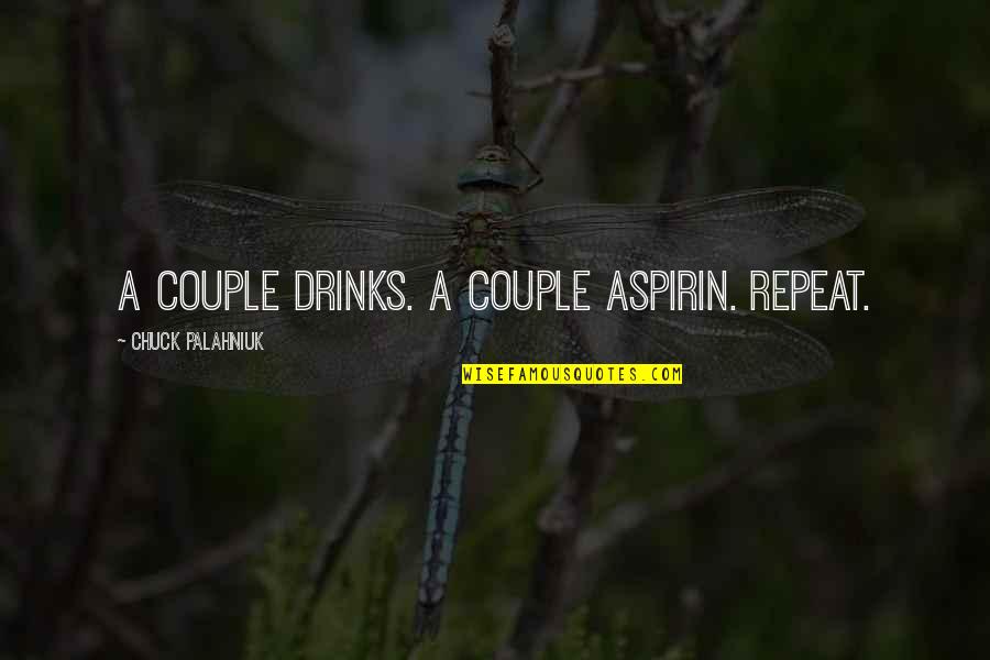 Palahniuk Chuck Quotes By Chuck Palahniuk: A couple drinks. A couple aspirin. Repeat. Palahniuk Chuck Quotes By Chuck Palahniuk: A couple drinks. A couple aspirin. Repeat.