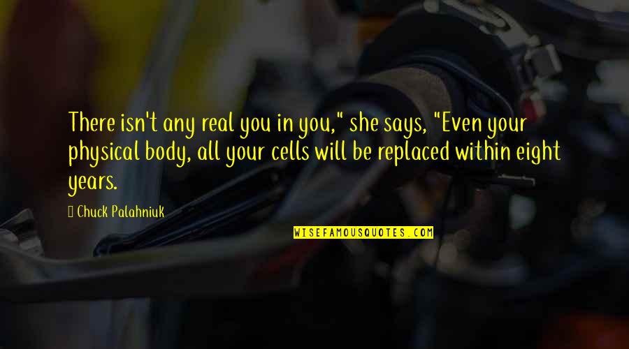 Palahniuk Chuck Quotes By Chuck Palahniuk: There isn't any real you in you," she Palahniuk Chuck Quotes By Chuck Palahniuk: There isn't any real you in you," she