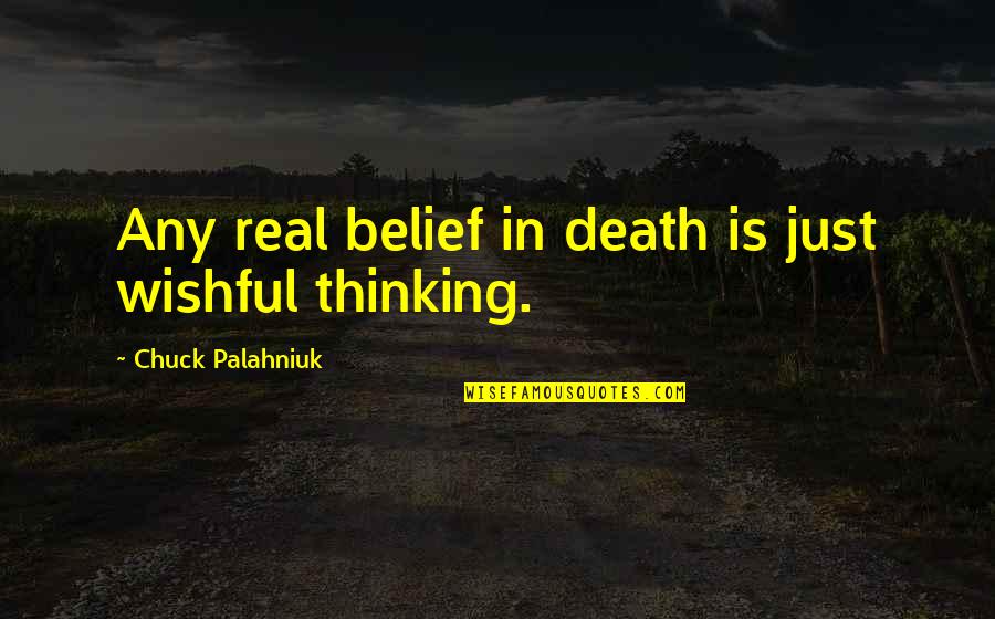 Palahniuk Chuck Quotes By Chuck Palahniuk: Any real belief in death is just wishful Palahniuk Chuck Quotes By Chuck Palahniuk: Any real belief in death is just wishful