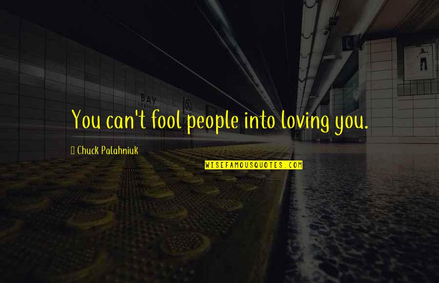 Palahniuk Love Quotes By Chuck Palahniuk: You can't fool people into loving you.