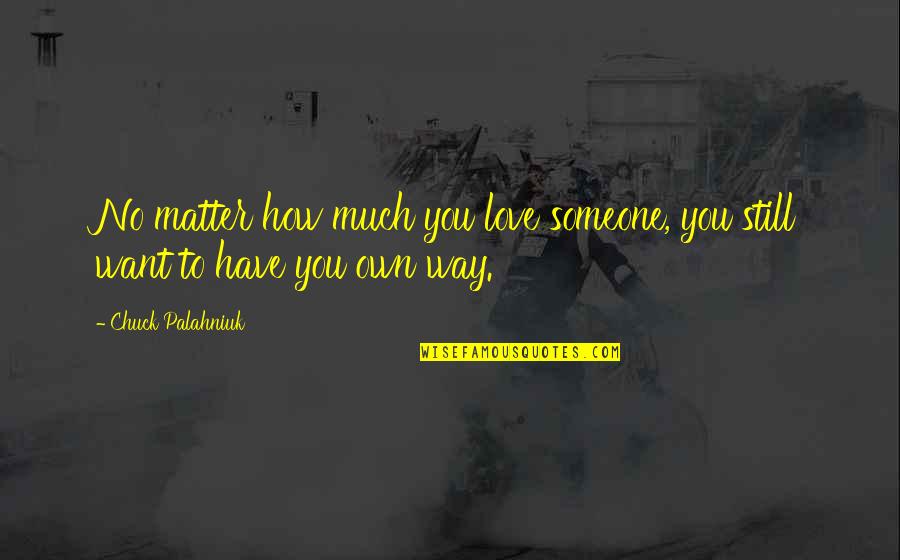 Palahniuk Love Quotes By Chuck Palahniuk: No matter how much you love someone, you