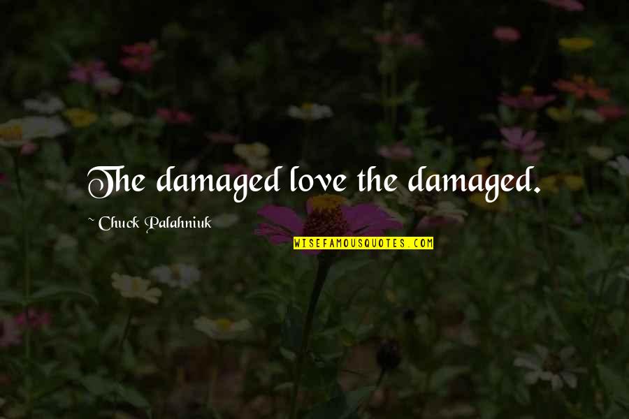 Palahniuk Love Quotes By Chuck Palahniuk: The damaged love the damaged.