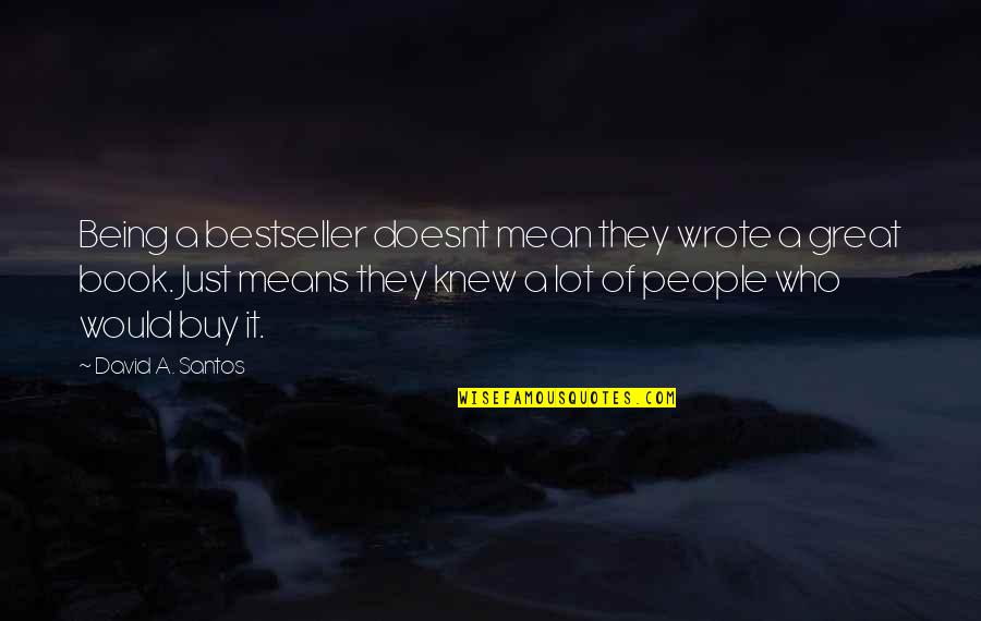 Palaidotas Gyvas Quotes By David A. Santos: Being a bestseller doesnt mean they wrote a Palaidotas Gyvas Quotes By David A. Santos: Being a bestseller doesnt mean they wrote a