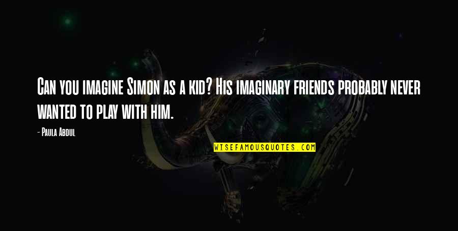 Palaima Masonry Quotes By Paula Abdul: Can you imagine Simon as a kid? His
