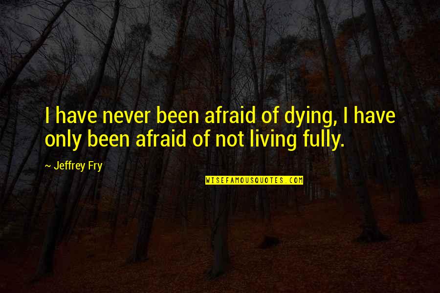 Palais Mirage Power Games Quotes By Jeffrey Fry: I have never been afraid of dying, I