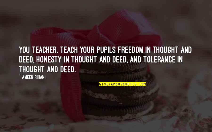 Palaita Quotes By Ameen Rihani: You teacher, teach your pupils freedom in thought