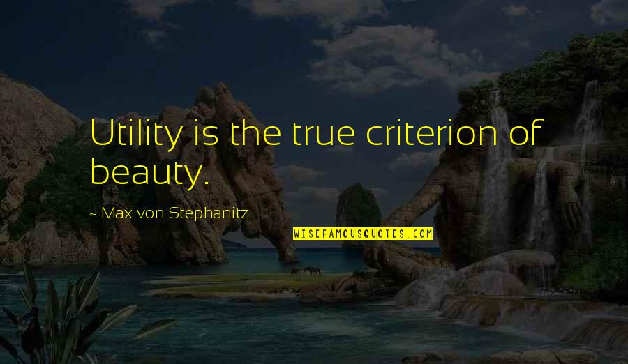 Palak Tiwari Quotes By Max Von Stephanitz: Utility is the true criterion of beauty. Palak Tiwari Quotes By Max Von Stephanitz: Utility is the true criterion of beauty.