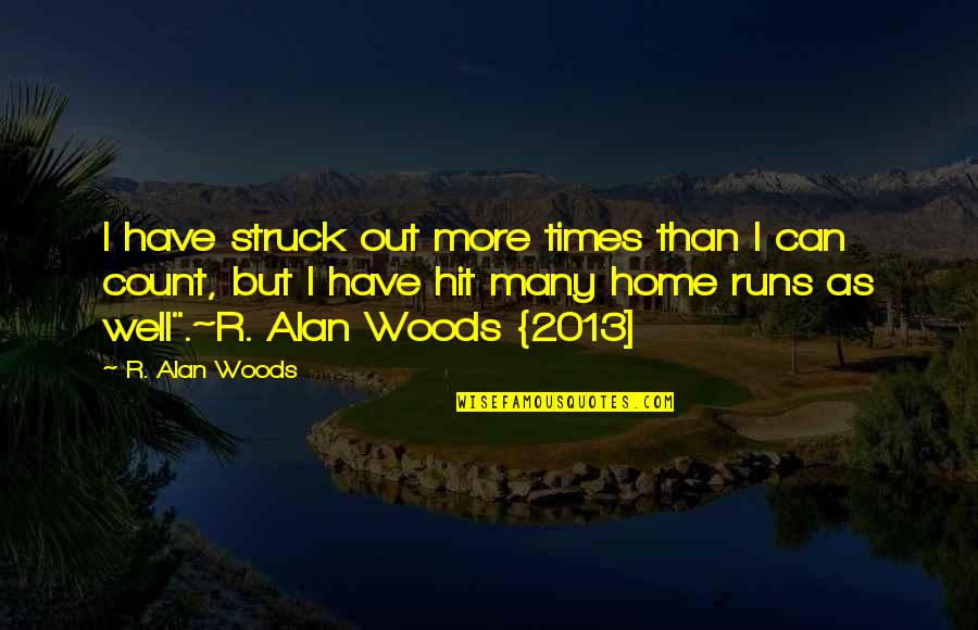 Palakala Quotes By R. Alan Woods: I have struck out more times than I Palakala Quotes By R. Alan Woods: I have struck out more times than I