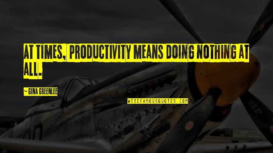 Palakasan Tagalog Quotes By Gina Greenlee: At times, productivity means doing nothing at all.