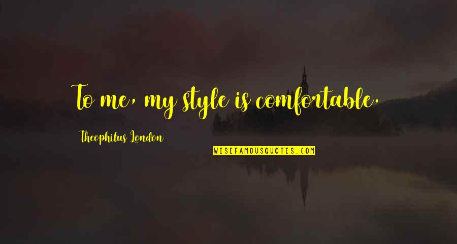 Palamaris George Quotes By Theophilus London: To me, my style is comfortable.