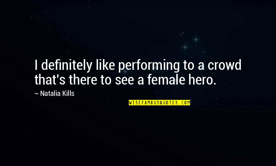 Palamas Kostis Quotes By Natalia Kills: I definitely like performing to a crowd that's