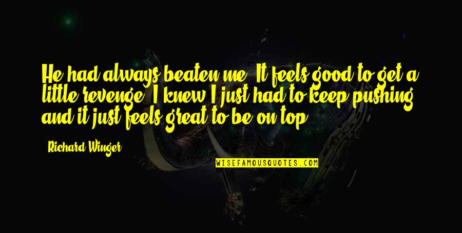Palamedes Caterpillar Quotes By Richard Winger: He had always beaten me. It feels good Palamedes Caterpillar Quotes By Richard Winger: He had always beaten me. It feels good