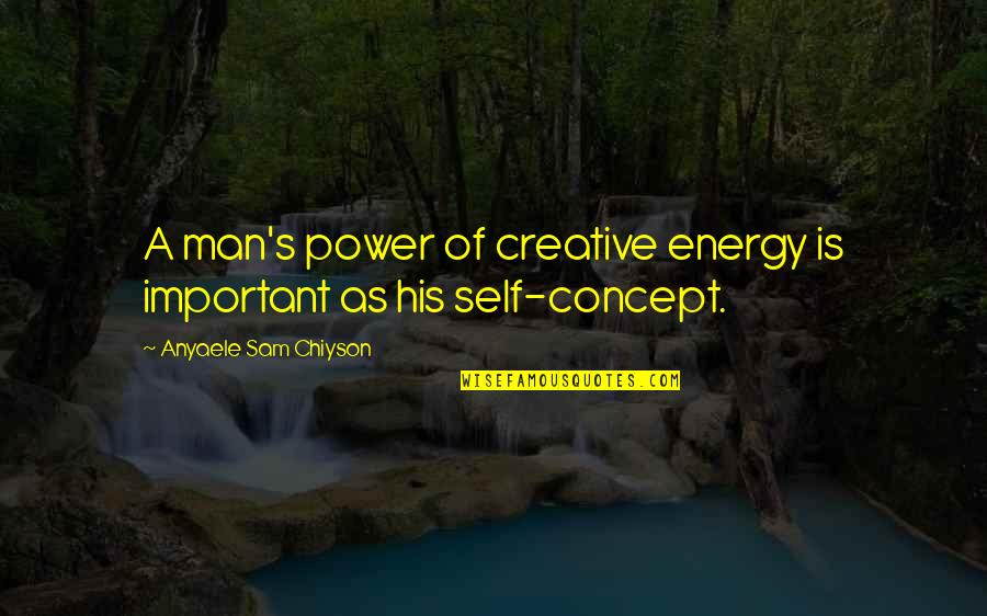 Palancar Quotes By Anyaele Sam Chiyson: A man's power of creative energy is important Palancar Quotes By Anyaele Sam Chiyson: A man's power of creative energy is important