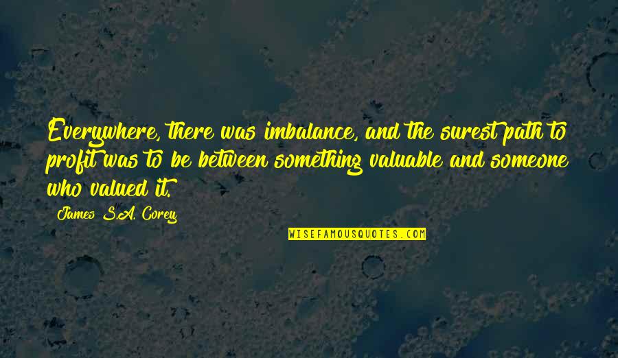 Palancar Quotes By James S.A. Corey: Everywhere, there was imbalance, and the surest path Palancar Quotes By James S.A. Corey: Everywhere, there was imbalance, and the surest path