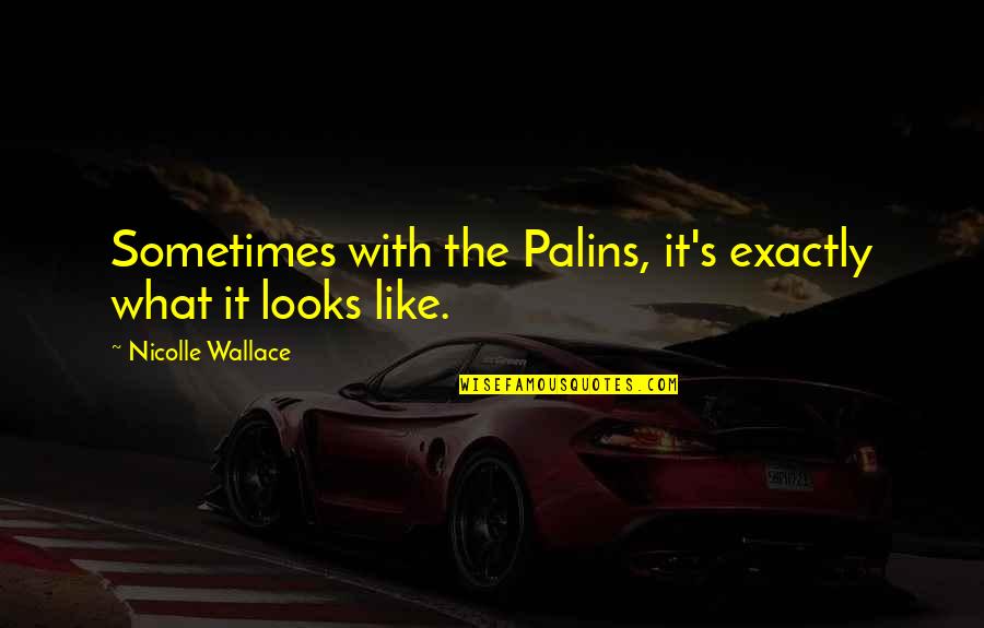 Palancar Quotes By Nicolle Wallace: Sometimes with the Palins, it's exactly what it Palancar Quotes By Nicolle Wallace: Sometimes with the Palins, it's exactly what it