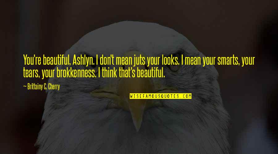 Palancares Cheese Quotes By Brittainy C. Cherry: You're beautiful, Ashlyn. I don't mean juts your