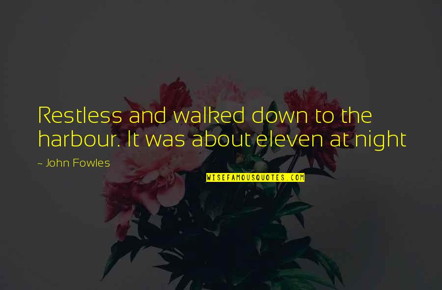 Palance Quotes By John Fowles: Restless and walked down to the harbour. It