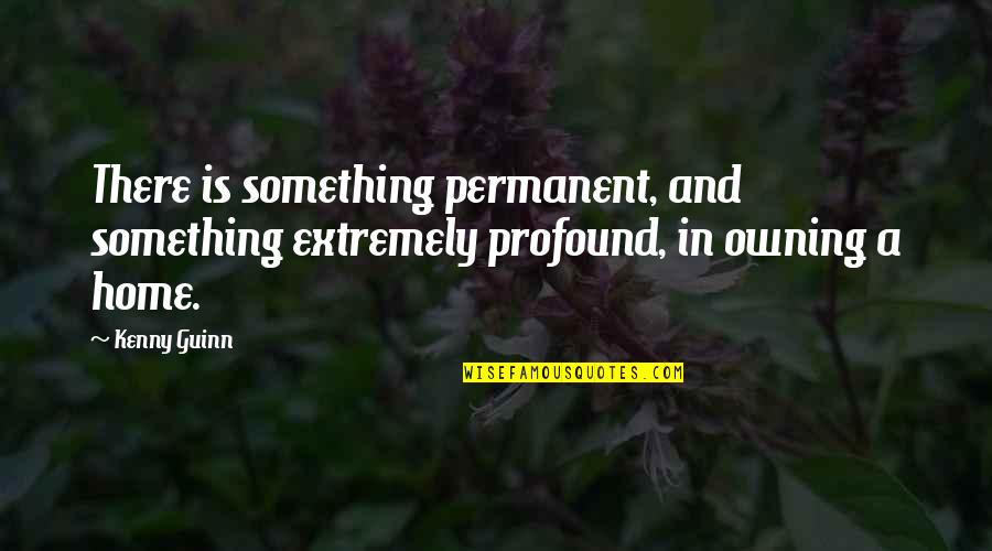 Palance Quotes By Kenny Guinn: There is something permanent, and something extremely profound,