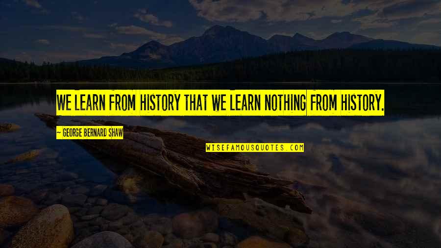 Palandjian Boston Quotes By George Bernard Shaw: We learn from history that we learn nothing