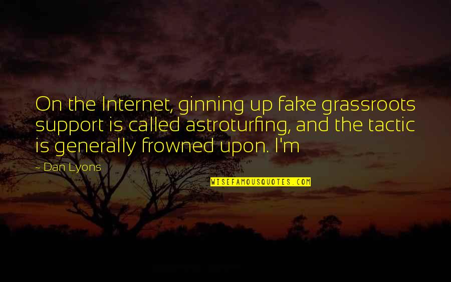 Palang Pintu Quotes By Dan Lyons: On the Internet, ginning up fake grassroots support Palang Pintu Quotes By Dan Lyons: On the Internet, ginning up fake grassroots support