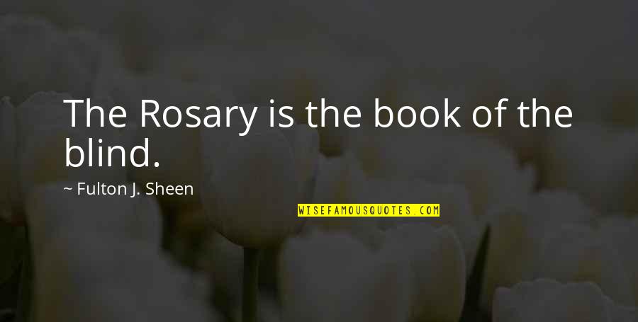 Palang Pintu Quotes By Fulton J. Sheen: The Rosary is the book of the blind. Palang Pintu Quotes By Fulton J. Sheen: The Rosary is the book of the blind.