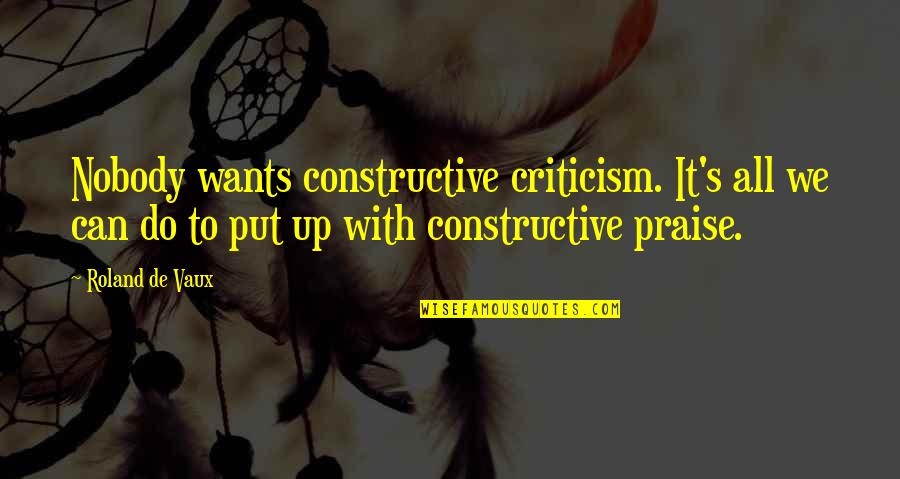 Palani Baba English Quotes By Roland De Vaux: Nobody wants constructive criticism. It's all we can Palani Baba English Quotes By Roland De Vaux: Nobody wants constructive criticism. It's all we can
