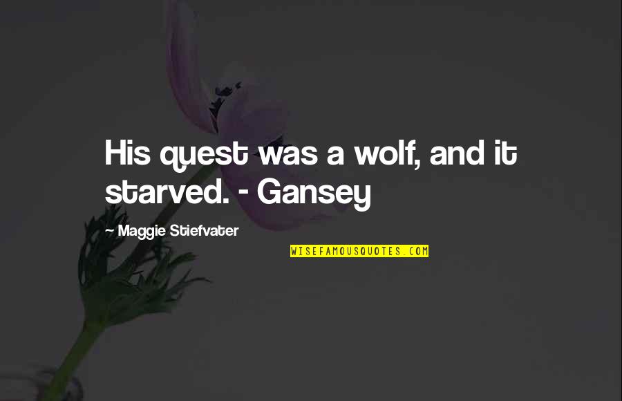 Palanquins Quotes By Maggie Stiefvater: His quest was a wolf, and it starved.