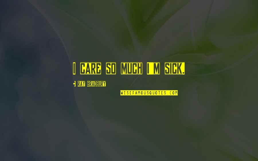 Palanyag Quotes By Ray Bradbury: I care so much I'm sick. Palanyag Quotes By Ray Bradbury: I care so much I'm sick.