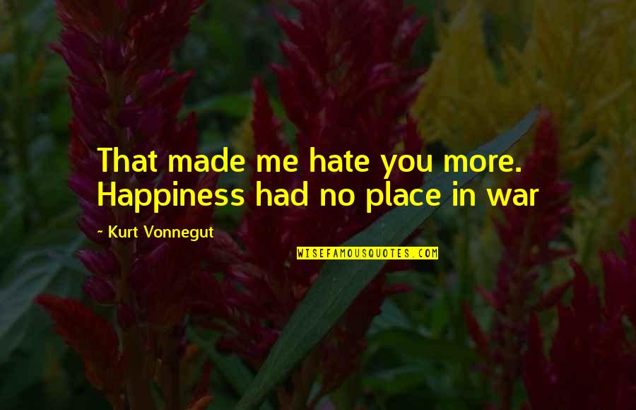 Palarchios Quotes By Kurt Vonnegut: That made me hate you more. Happiness had
