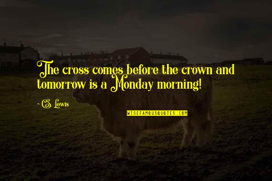 Palat Funny Quotes By C.S. Lewis: The cross comes before the crown and tomorrow