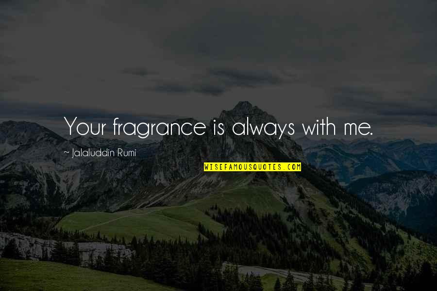 Palat Quotes By Jalaluddin Rumi: Your fragrance is always with me.