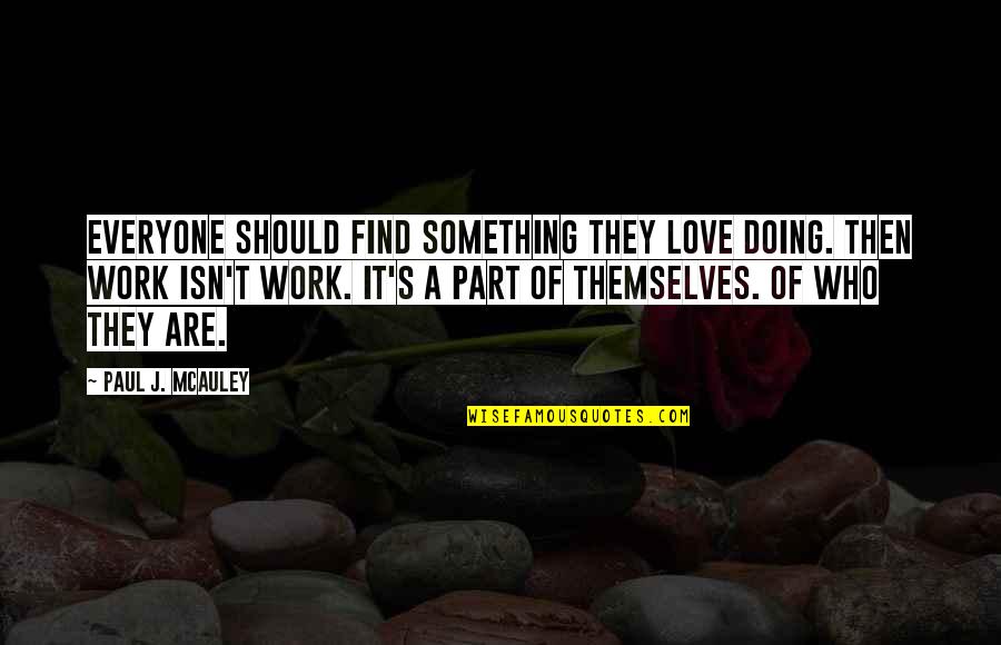 Palatability Of Dog Quotes By Paul J. McAuley: Everyone should find something they love doing. Then Palatability Of Dog Quotes By Paul J. McAuley: Everyone should find something they love doing. Then