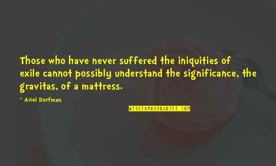 Palatability Quotes By Ariel Dorfman: Those who have never suffered the iniquities of