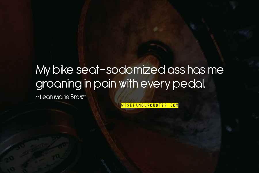 Palatability Quotes By Leah Marie Brown: My bike seat-sodomized ass has me groaning in
