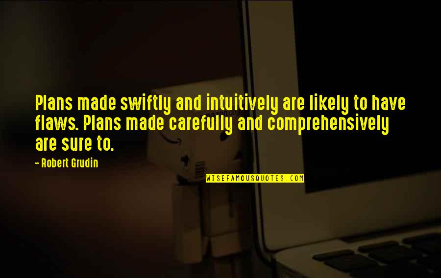 Palatability Quotes By Robert Grudin: Plans made swiftly and intuitively are likely to