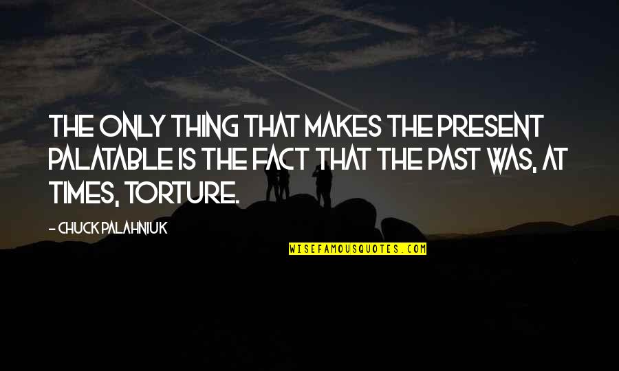 Palatable Quotes By Chuck Palahniuk: The only thing that makes the present palatable