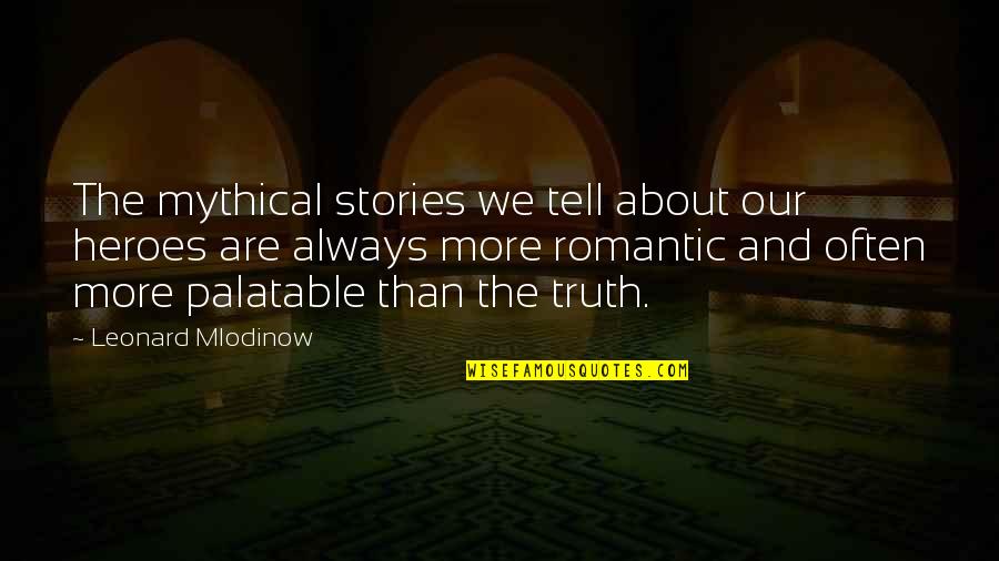 Palatable Quotes By Leonard Mlodinow: The mythical stories we tell about our heroes