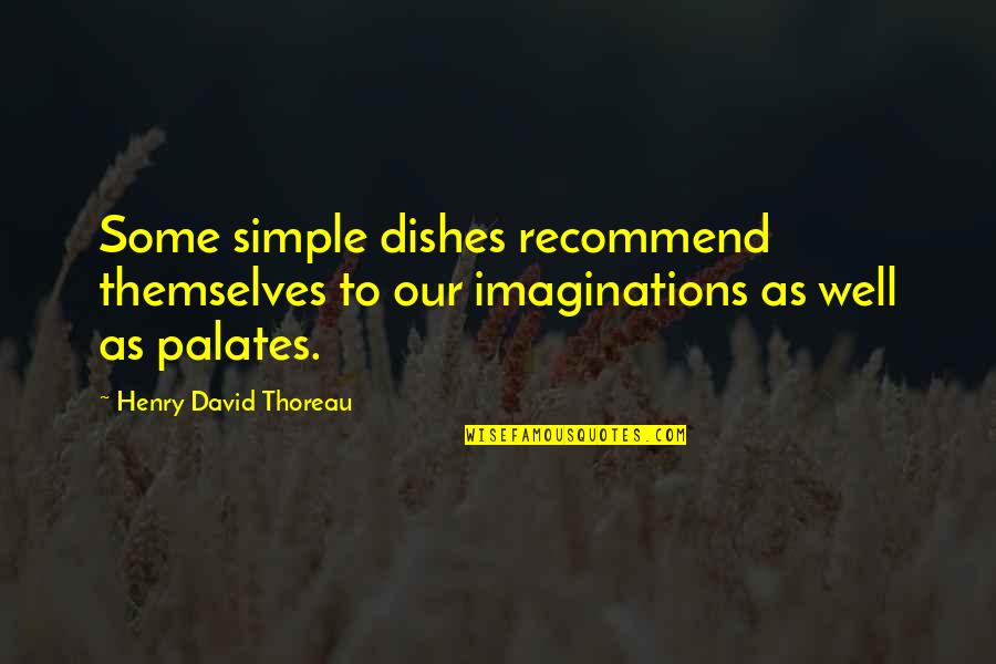 Palates Quotes By Henry David Thoreau: Some simple dishes recommend themselves to our imaginations