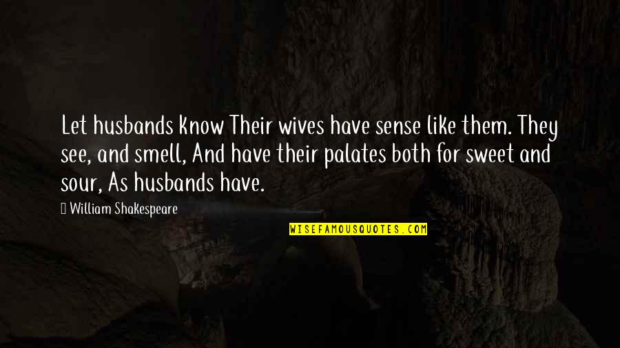 Palates Quotes By William Shakespeare: Let husbands know Their wives have sense like Palates Quotes By William Shakespeare: Let husbands know Their wives have sense like