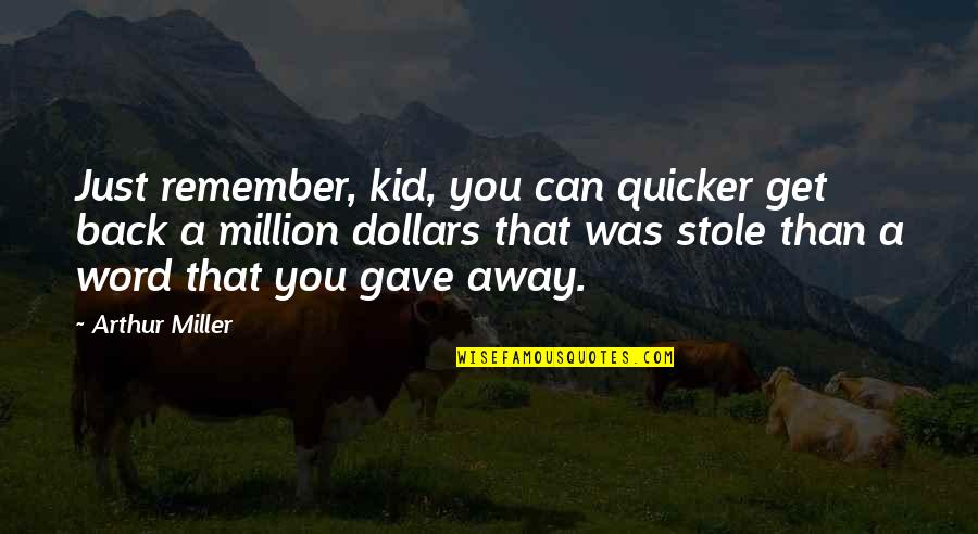 Palatial Products Quotes By Arthur Miller: Just remember, kid, you can quicker get back Palatial Products Quotes By Arthur Miller: Just remember, kid, you can quicker get back