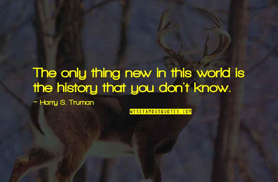 Palatial Quotes By Harry S. Truman: The only thing new in this world is
