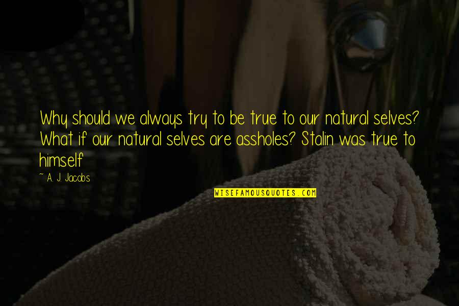 Palatnikov Hong Quotes By A. J. Jacobs: Why should we always try to be true Palatnikov Hong Quotes By A. J. Jacobs: Why should we always try to be true