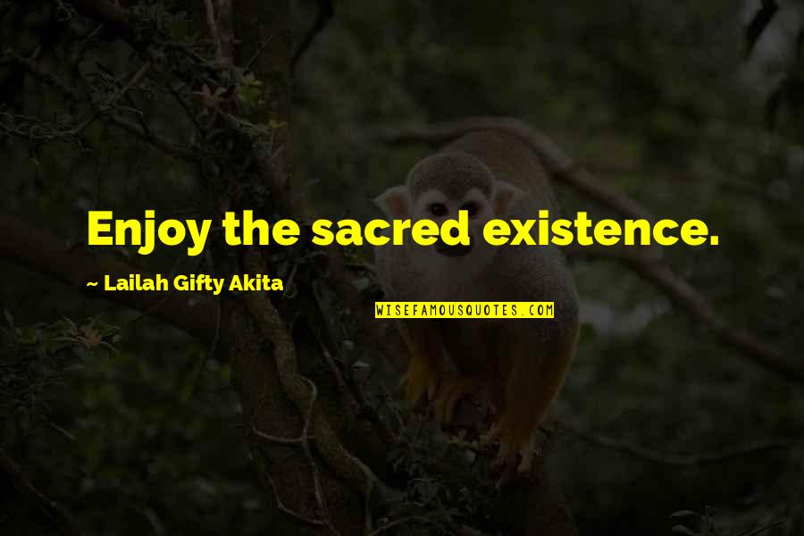 Palatnikov Hong Quotes By Lailah Gifty Akita: Enjoy the sacred existence. Palatnikov Hong Quotes By Lailah Gifty Akita: Enjoy the sacred existence.